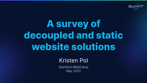 Stanford WebCamp 2023 talk by Kristen Pol - A survey of decoupled and static website solutions - slide 1